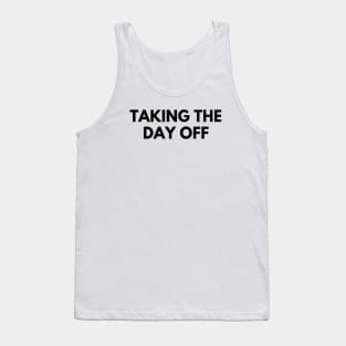 TAKING THE DAY OFF Tank Top